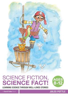 Science Fiction, Science Fact! Ages 8-12: Learning Science through Well-Loved Stories - Pottle, Jules
