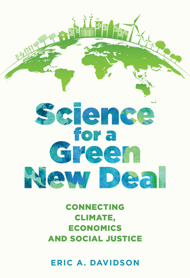 Science for a Green New Deal: Connecting Climate, Economics, and Social Justice - Davidson, Eric A