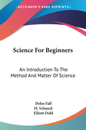 Science For Beginners: An Introduction To The Method And Matter Of Science