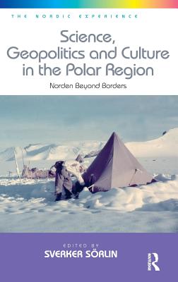 Science, Geopolitics and Culture in the Polar Region: Norden Beyond Borders - Srlin, Sverker