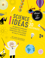 Science Ideas in 30 Seconds: 30 Breakthrough Theories for Junior Geniuses Explained in Half a Minute