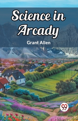 Science in Arcady - Allen, Grant