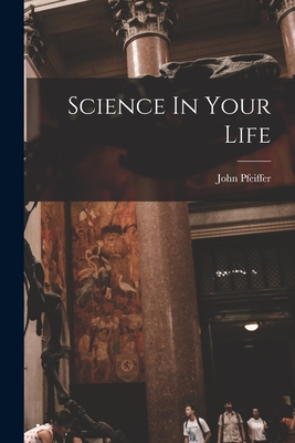 Science In Your Life - Pfeiffer, John