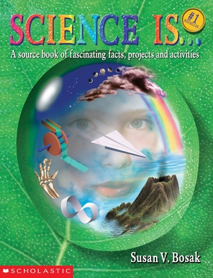 Science Is...: A Source Book of Fascinating Facts, Projects and Activities (Reprint) - Bosak, Susan V, M.A.