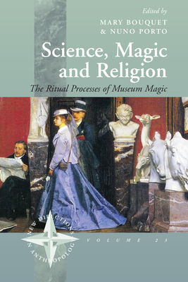 Science, Magic and Religion: The Ritual Processes of Museum Magic - Bouquet, Mary (Editor), and Porto, Nuno (Editor)