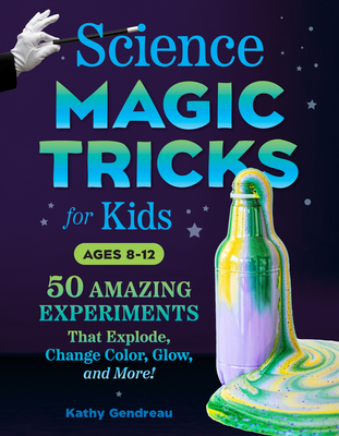 Science Magic Tricks for Kids: 50 Amazing Experiments That Explode, Change Color, Glow, and More! - Gendreau, Kathy, and Cho, Nancy (Photographer)