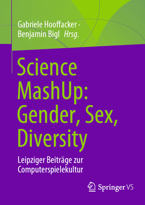 Science Mashup: Gender, Sex, Diversity: Leipziger Beitrge Zur Computerspielekultur - Hooffacker, Gabriele (Editor), and Bigl, Benjamin (Editor)