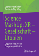 Science MashUp: XR - Gesellschaft - Utopien: Leipziger Beitr?ge zur Computerspielekultur
