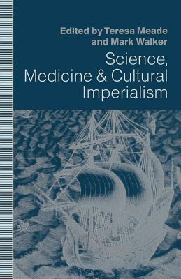 Science, Medicine and Cultural Imperialism - Meade, Teresa A (Editor), and Walker, Mark (Editor)