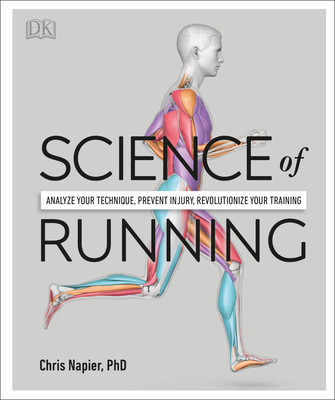 Science of Running: Analyze Your Technique, Prevent Injury, Revolutionize Your Training - Napier, Chris