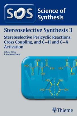 Science of Synthesis: Stereoselective Synthesis Vol. 3: Stereoselective Pericyclic Reactions, Cross Coupling, and C-H and C-X Activation - Evans, P. Andrew (Editor), and de Vries, Johannes G. (Editor), and Molander, Gary (Editor)