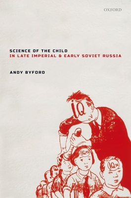 Science of the Child in Late Imperial and Early Soviet Russia - Byford, Andy