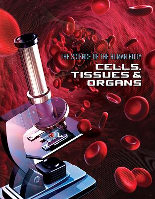 Science of the Human Body: Cells, Tissues and Organs - Shoals, James