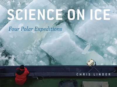 Science on Ice: Four Polar Expeditions - Linder, Chris