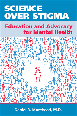 Science Over Stigma: Education and Advocacy for Mental Health - Morehead, Daniel B, MD