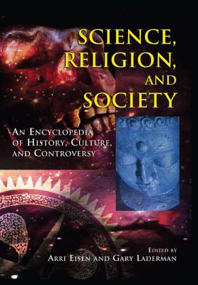 Science, Religion and Society: An Encyclopedia of History, Culture, and Controversy - Eisen, Arri, and Laderman, Gary