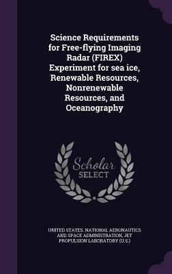 Science Requirements for Free-flying Imaging Radar (FIREX) Experiment for sea ice, Renewable Resources, Nonrenewable Resources, and Oceanography - United States National Aeronautics and (Creator), and Laboratory, Jet Propulsion