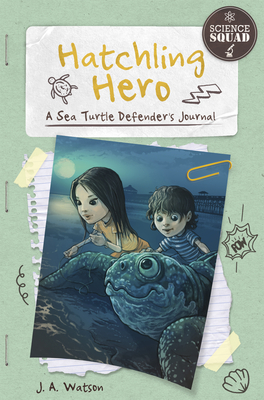 Science Squad: Hatchling Hero: A Sea Turtle Defender's Journal - Watson, J. A.