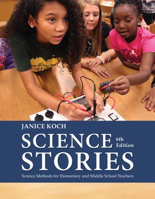 Science Stories: Science Methods for Elementary and Middle School Teachers - Koch, Janice