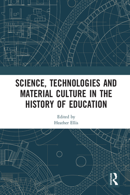 Science, Technologies and Material Culture in the History of Education - Ellis, Heather (Editor)