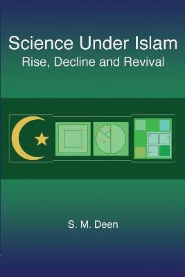 Science Under Islam: Rise, Decline and Revival - Deen, S M