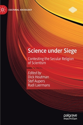 Science Under Siege: Contesting the Secular Religion of Scientism - Houtman, Dick (Editor), and Aupers, Stef (Editor), and Laermans, Rudi (Editor)