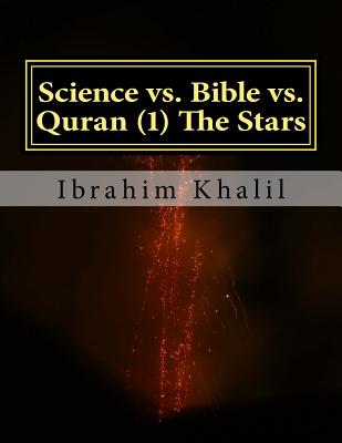 Science vs. Bible vs. Quran (1) The Stars: The Bible Contradicts the Basic Scientific Principles while the Quran Precedes the Sciences. - Khalil, Ibrahim