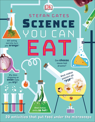 Science You Can Eat: 20 Activities That Put Food Under the Microscope - Gates, Stefan