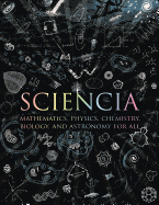 Sciencia: Mathematics, Physics, Chemistry, Biology, and Astronomy for All