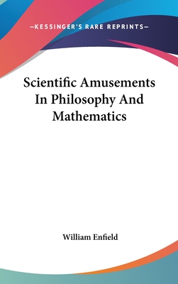 Scientific Amusements in Philosophy and Mathematics - Enfield, William