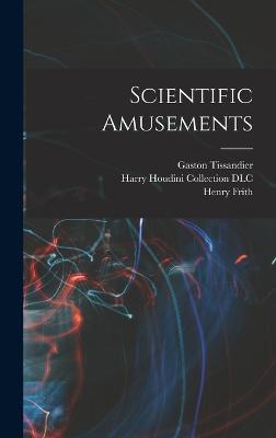 Scientific Amusements - Frith, Henry, and Tissandier, Gaston, and DLC, Harry Houdini Collection