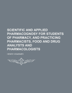 Scientific and Applied Pharmacognosy for Students of Pharmacy, and Practicing Pharmacists, Food and Drug Analysts and Pharmacologists