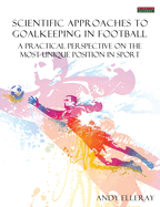 Scientific Approaches to Goalkeeping in Football: A Practical Perspective on the Most Unique Position in Sport [Second Edition]