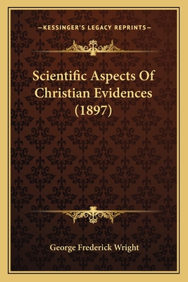 Scientific Aspects of Christian Evidences (1897) - Wright, George Frederick