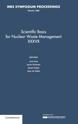 Scientific Basis for Nuclear Waste Management XXXVII: Volume 1665 - Duro, Lara (Editor), and Gimenez, Javier (Editor), and Casas, Ignasi (Editor)