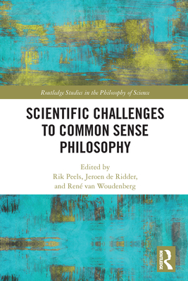 Scientific Challenges to Common Sense Philosophy - Peels, Rik (Editor), and de Ridder, Jeroen (Editor), and Van Woudenberg, Ren (Editor)