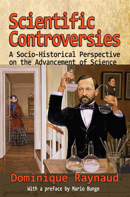 Scientific Controversies: A Socio-Historical Perspective on the Advancement of Science - Raynaud, Dominique (Editor)