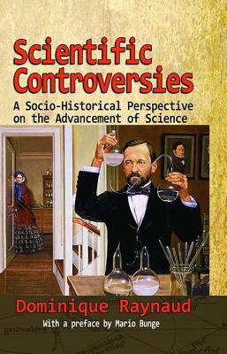 Scientific Controversies: A Socio-Historical Perspective on the Advancement of Science - Raynaud, Dominique (Editor)