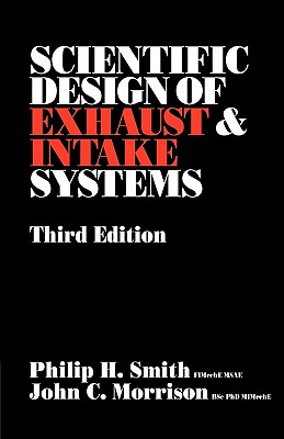Scientific Design of Exhaust and Intake Systems - Smith, Philip Hubert, and Smith, Phillip H, and Morrison, John C