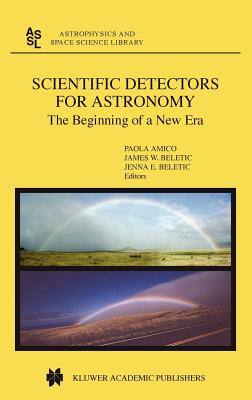 Scientific Detectors for Astronomy: The Beginning of a New Era - Amico, P (Editor), and Beletic, James W (Editor)
