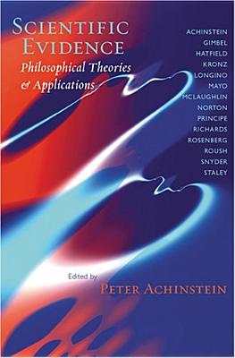 Scientific Evidence: Philosophical Theories and Applications - Achinstein, Peter (Editor)