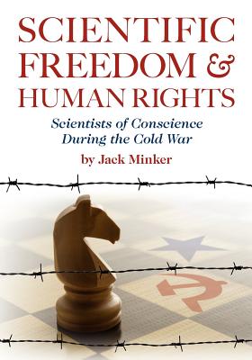 Scientific Freedom and Human Rights: Scientists of Conscience During the Cold War - Minker, Jack