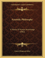 Scientific Philosophy: A Theory of Human Knowledge (1882)