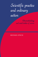 Scientific Practice and Ordinary Action: Ethnomethodology and Social Studies of Science