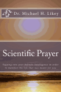 Scientific Prayer: How to Tap Into Your Highest Intelligence in Order to Live the Life You Were Meant to Live