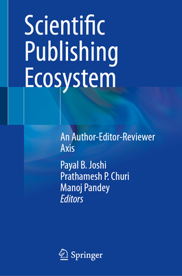 Scientific Publishing Ecosystem: An Author-Editor-Reviewer Axis - Joshi, Payal B. (Editor), and Churi, Prathamesh P. (Editor), and Pandey, Manoj (Editor)