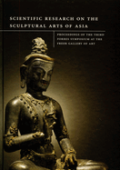 Scientific Research on the Sculptural Arts of Asia: Proceedings of the Third Forbes Symposium at the Freer Gallery of Art