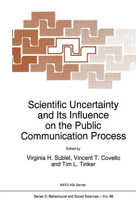 Scientific Uncertainty and Its Influence on the Public Communication Process - Sublet, Virginia H. (Editor), and Covello, V.T. (Editor), and Tinker, Tim L. (Editor)