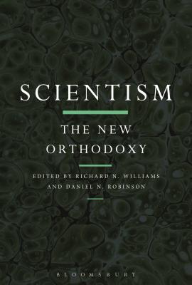 Scientism: The New Orthodoxy - Williams, Richard N, Dr. (Editor), and Robinson, Daniel N (Editor)