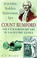 Scientist, Soldier, Statesman, Spy: Count Rumford: The Extraordinary Life of a Scientific Genius